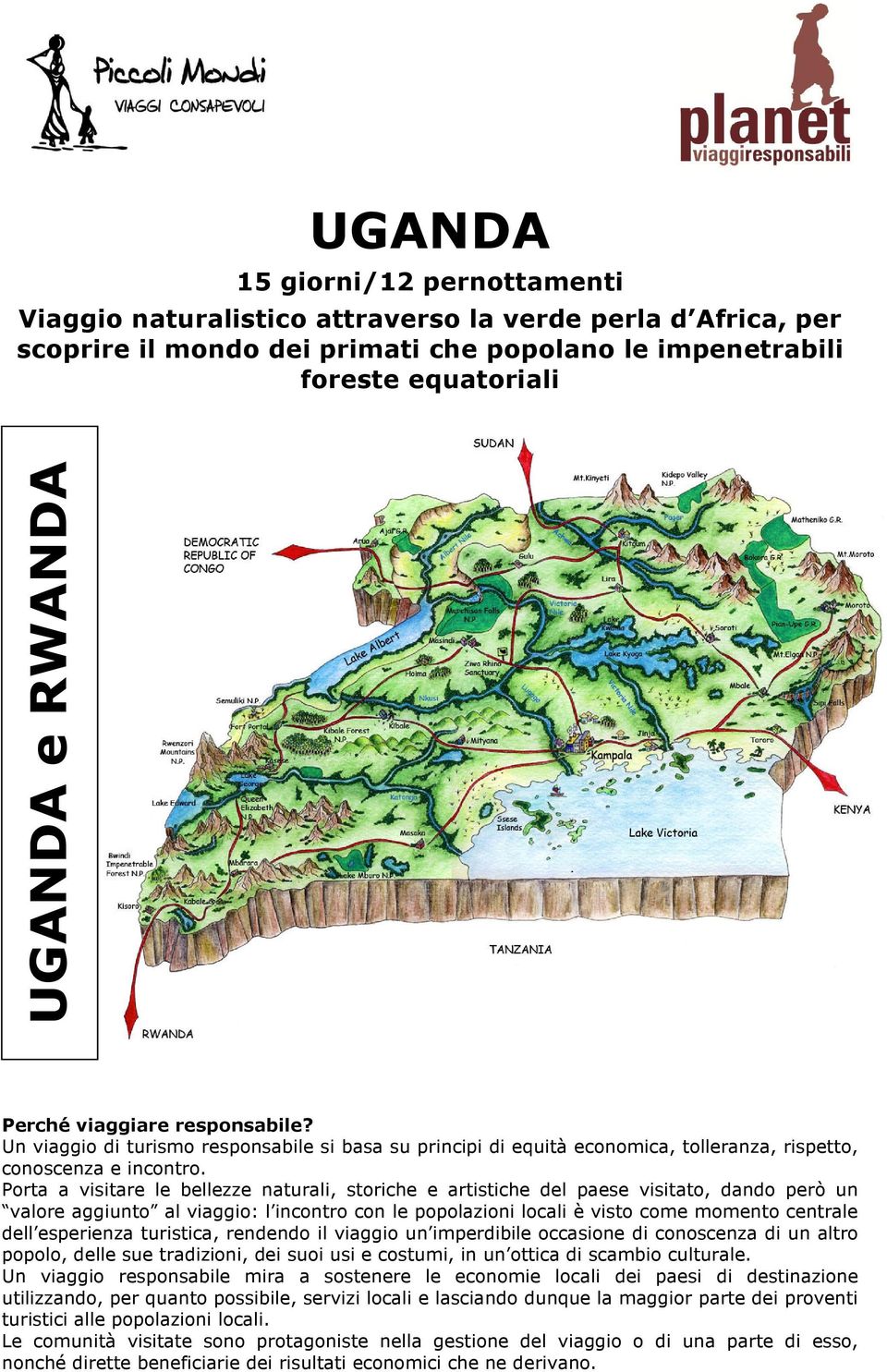 Porta a visitare le bellezze naturali, storiche e artistiche del paese visitato, dando però un valore aggiunto al viaggio: l incontro con le popolazioni locali è visto come momento centrale dell