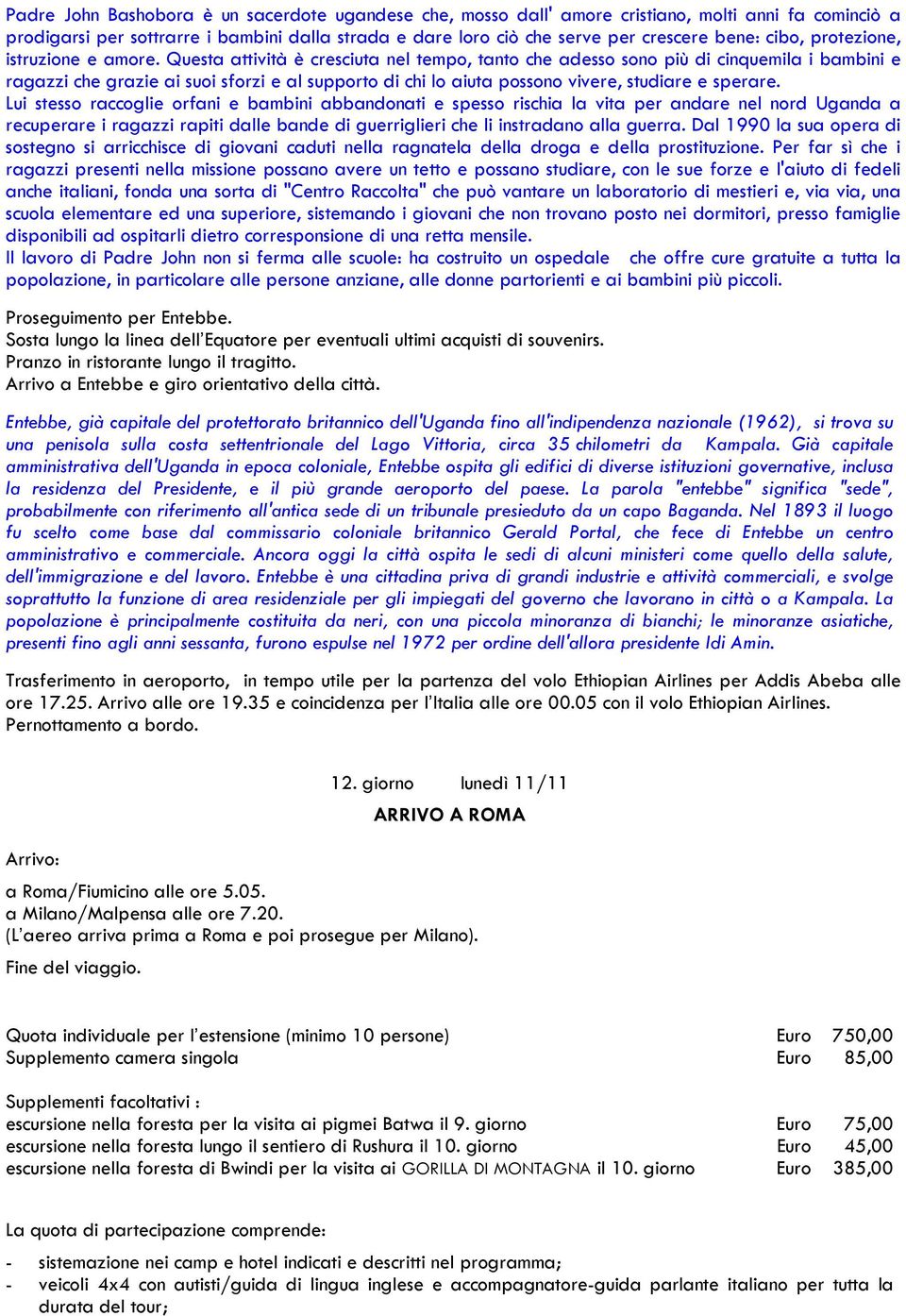 Questa attività è cresciuta nel tempo, tanto che adesso sono più di cinquemila i bambini e ragazzi che grazie ai suoi sforzi e al supporto di chi lo aiuta possono vivere, studiare e sperare.