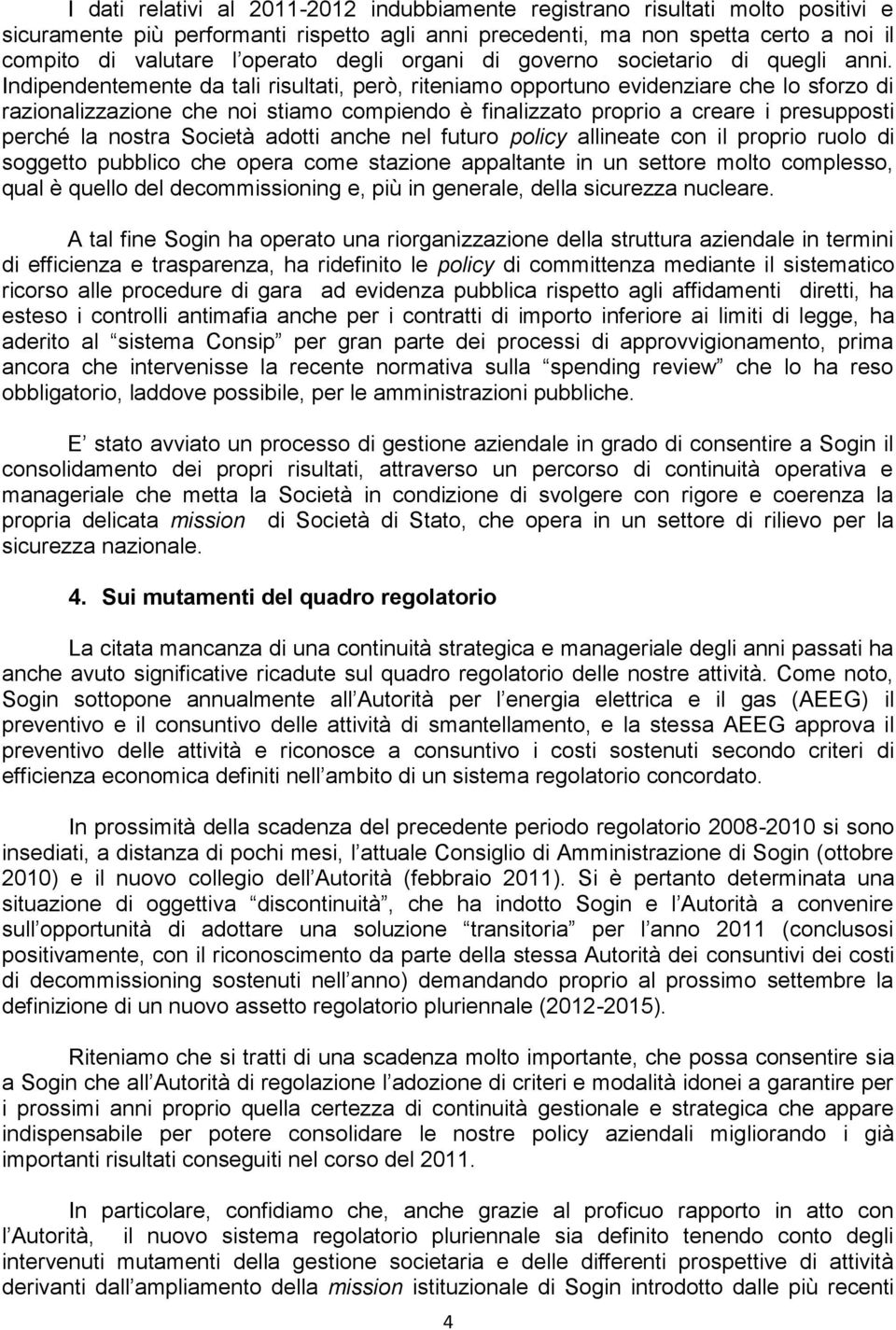 Indipendentemente da tali risultati, però, riteniamo opportuno evidenziare che lo sforzo di razionalizzazione che noi stiamo compiendo è finalizzato proprio a creare i presupposti perché la nostra