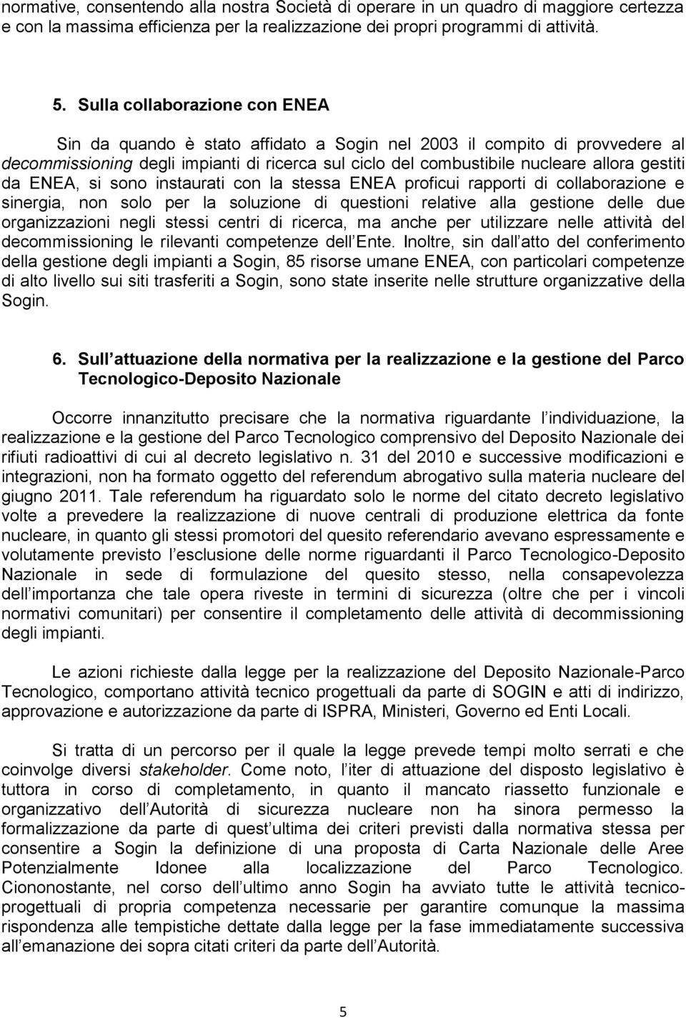 da ENEA, si sono instaurati con la stessa ENEA proficui rapporti di collaborazione e sinergia, non solo per la soluzione di questioni relative alla gestione delle due organizzazioni negli stessi