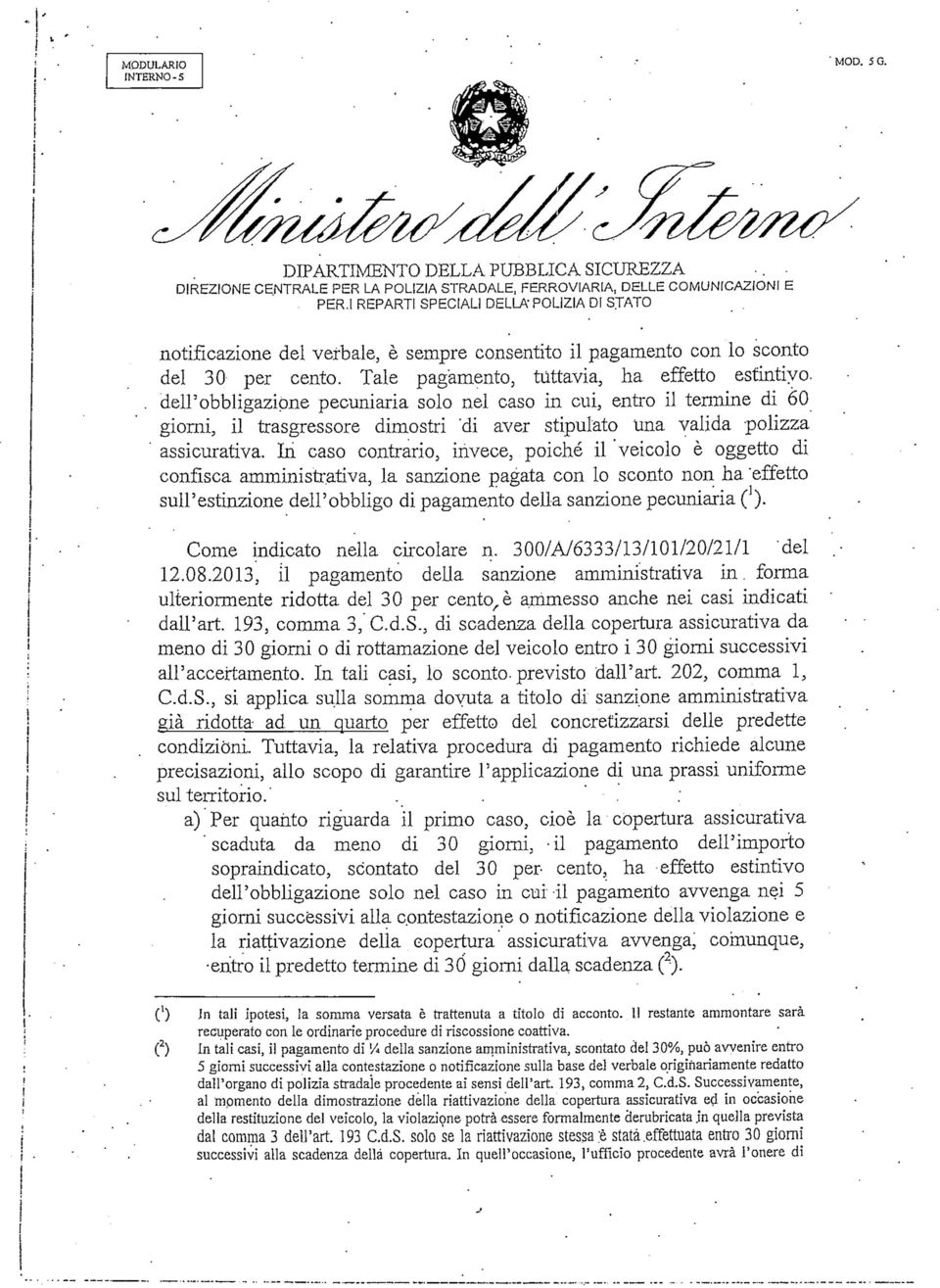 dell'obbigazione pecuniaria solo nel caso in cui, entro il termine di 60 giorni, il trasgressore dimostri 'di aver stipulato Una valida polizza assicurativa.