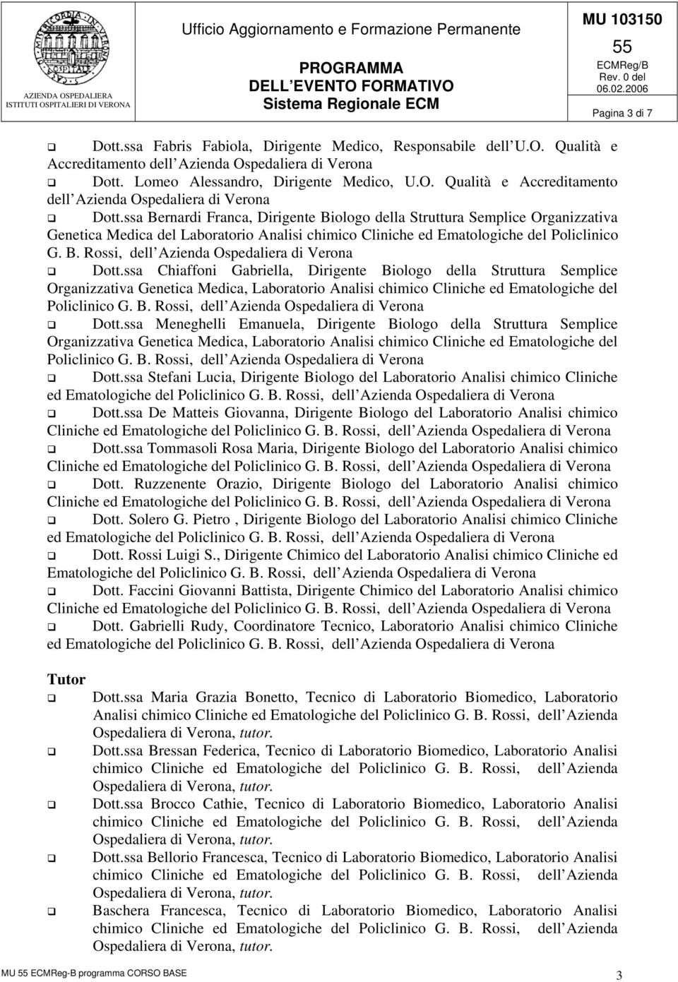 ssa Bernardi Franca, Dirigente Biologo della Struttura Semplice Organizzativa Genetica Medica del Laboratorio Analisi chimico Cliniche ed Ematologiche del Policlinico G. B. Rossi, dell Azienda Ospedaliera di Verona Dott.