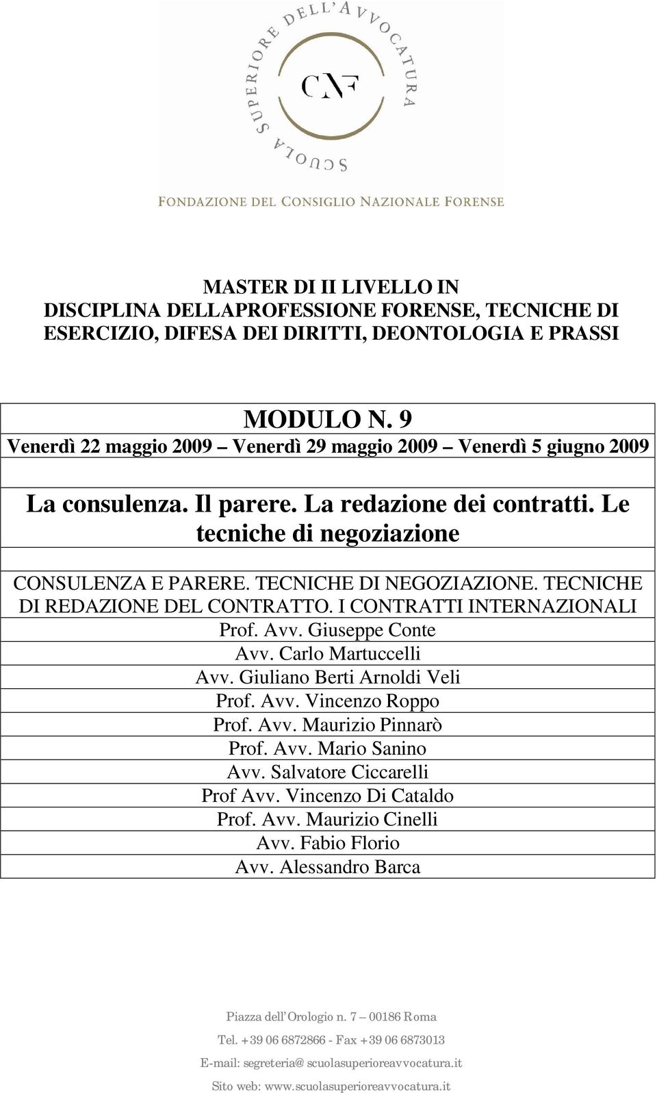 I CONTRATTI INTERNAZIONALI Prof. Avv. Giuseppe Conte Avv. Carlo Martuccelli Avv. Giuliano Berti Arnoldi Veli Prof. Avv. Vincenzo Roppo Prof.