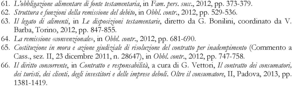 65. Costituzione in mora e azione giudiziale di risoluzione del contratto per inadempimento (Commento a Cass., sez. II, 23 dicembre 2011, n. 28647), in Obbl. contr., 2012, pp. 747-758. 66.
