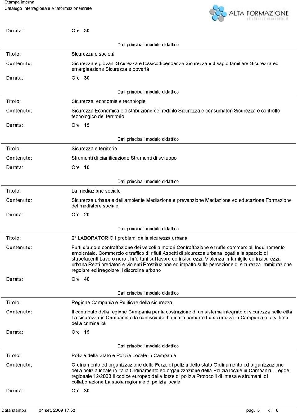 mediazione sociale Sicurezza urbana e dell ambiente Mediazione e prevenzione Mediazione ed educazione Formazione del mediatore sociale Ore 20 2 LABORATORIO I problemi della sicurezza urbana Furti d