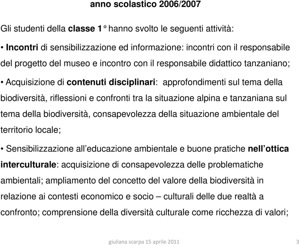 della biodiversità, consapevolezza della situazione ambientale del territorio locale; Sensibilizzazione all educazione ambientale e buone pratiche nell ottica interculturale: acquisizione di