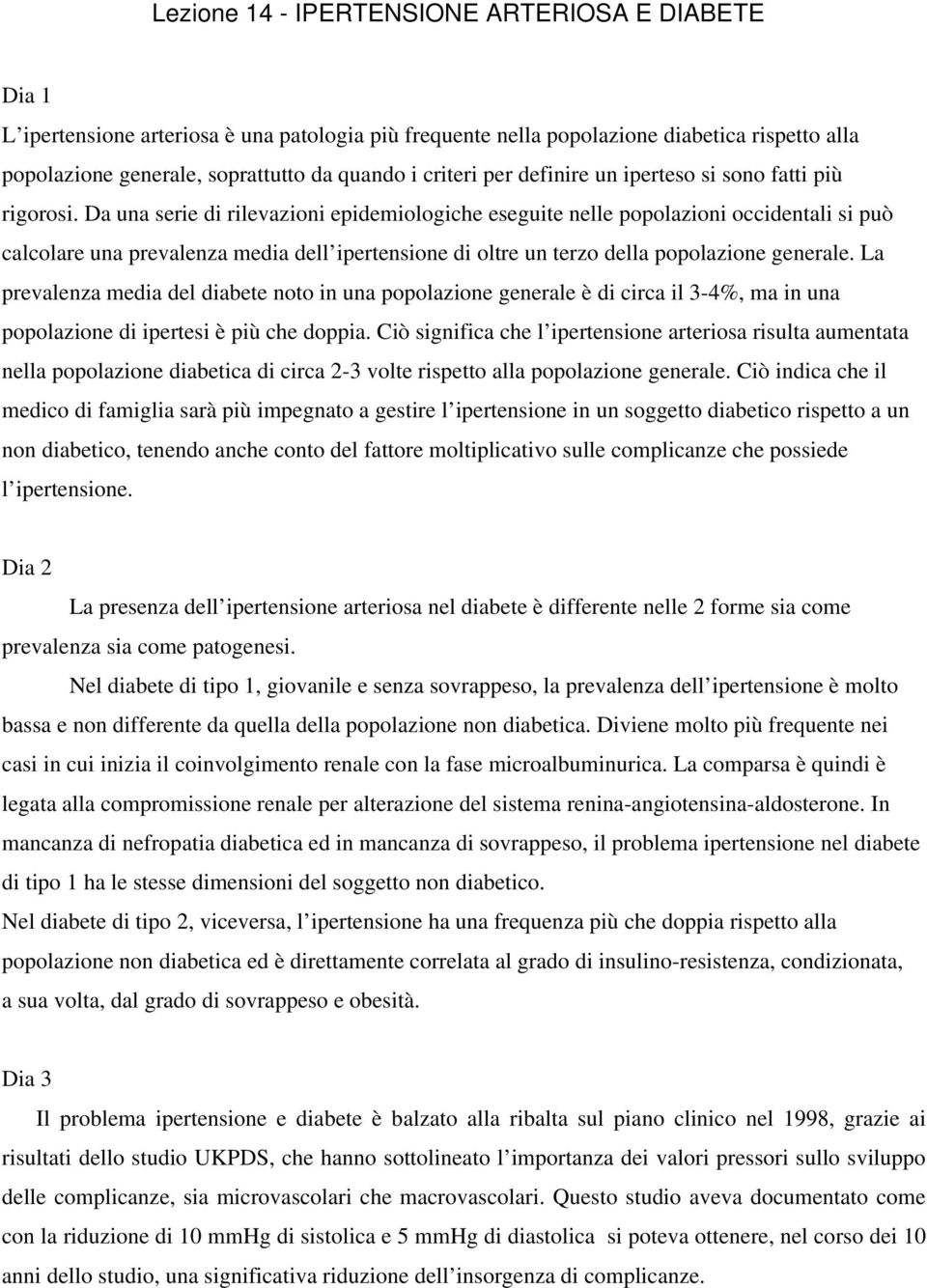 La prevalenza media del diabete noto in una popolazione generale è di circa il 3-4%, ma in una popolazione di ipertesi è più che doppia.