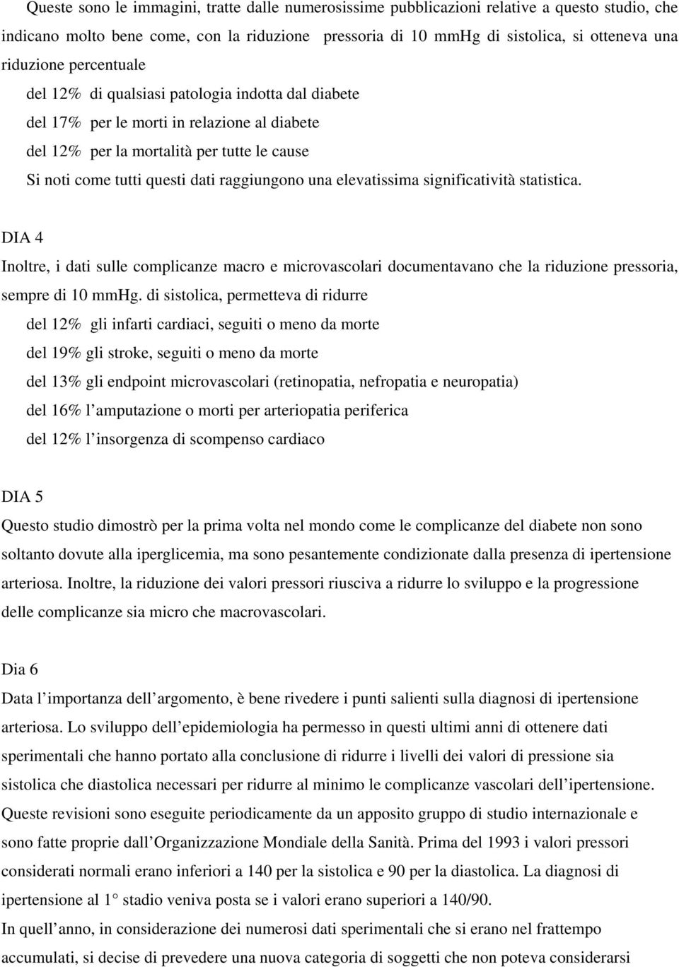 elevatissima significatività statistica. DIA 4 Inoltre, i dati sulle complicanze macro e microvascolari documentavano che la riduzione pressoria, sempre di 10 mmhg.