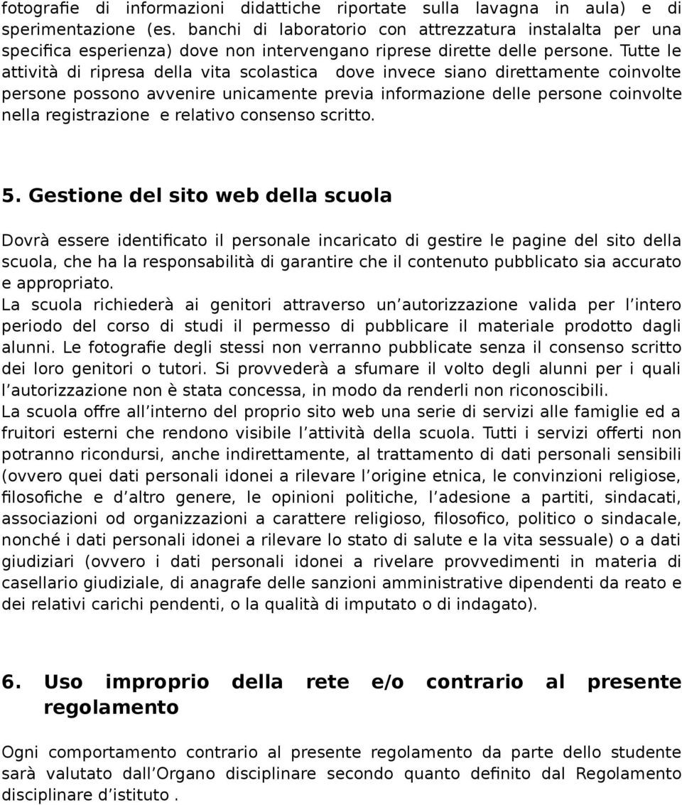 Tutte le attività di ripresa della vita scolastica dove invece siano direttamente coinvolte persone possono avvenire unicamente previa informazione delle persone coinvolte nella registrazione e