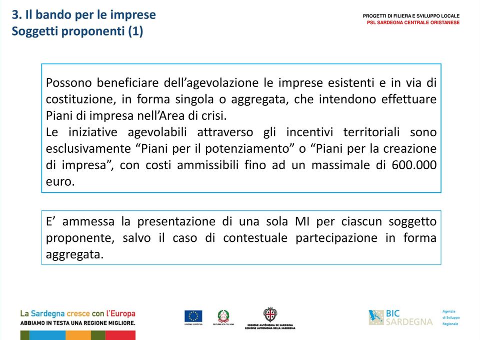 Le iniziative agevolabili attraverso gli incentivi territoriali sono esclusivamente Piani per il potenziamento o Piani per la creazione di