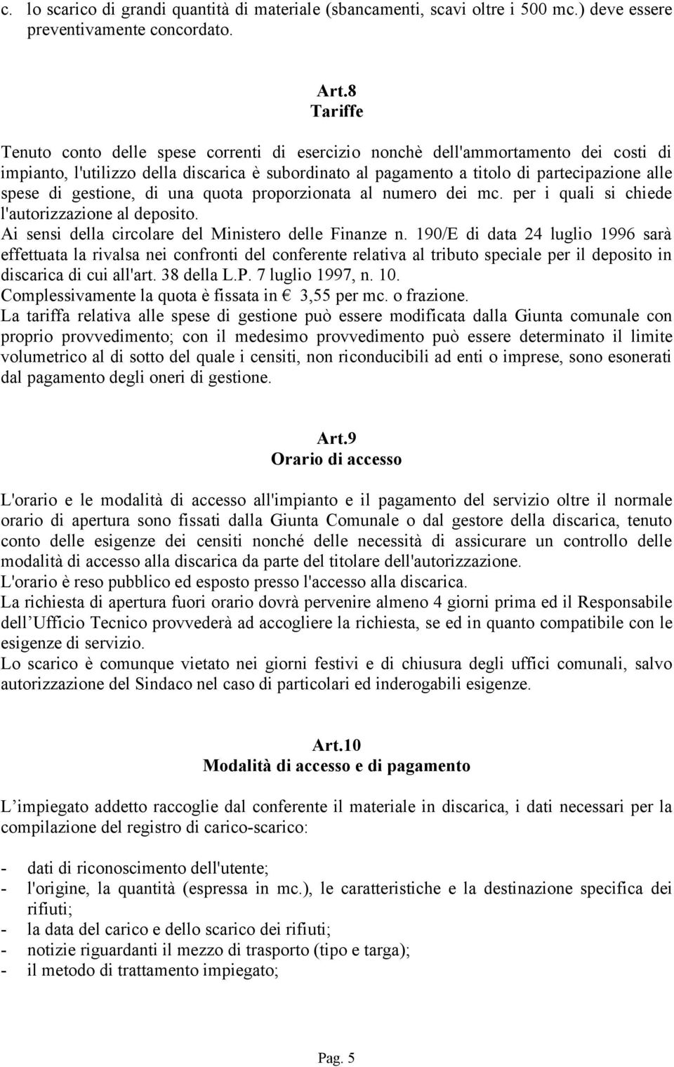 gestione, di una quota proporzionata al numero dei mc. per i quali si chiede l'autorizzazione al deposito. Ai sensi della circolare del Ministero delle Finanze n.