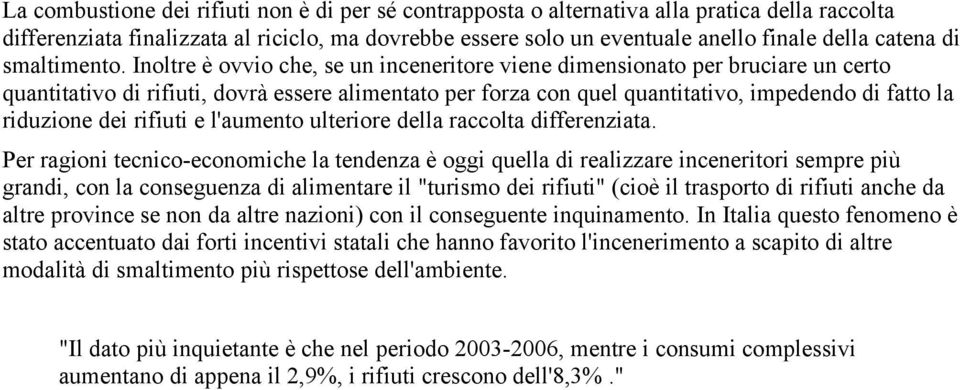 Inoltre è ovvio che, se un inceneritore viene dimensionato per bruciare un certo quantitativo di rifiuti, dovrà essere alimentato per forza con quel quantitativo, impedendo di fatto la riduzione dei