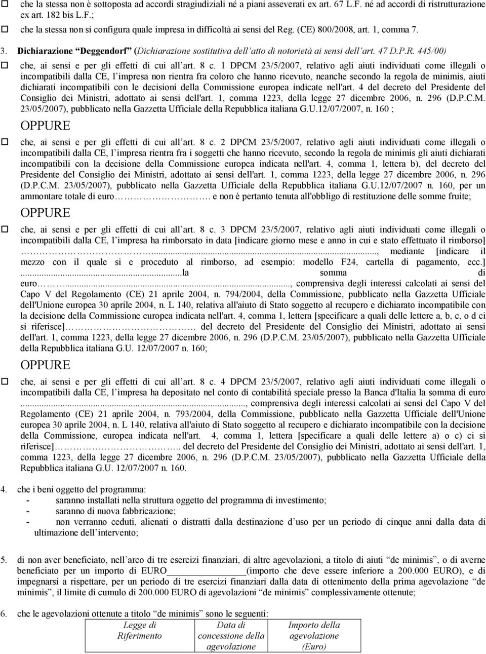 1 DPCM 23/5/2007, relativo agli aiuti individuati come illegali o incompatibili dalla CE, l impresa non rientra fra coloro che hanno ricevuto, neanche secondo la regola de minimis, aiuti dichiarati