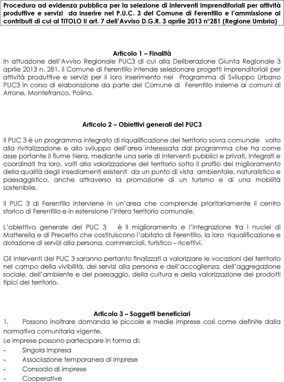 3 aprile 2013 n 281 (Regione Umbria) Articolo 1 Finalità In attuazione dell Avviso Regionale PUC3 di cui alla Deliberazione Giunta Regionale 3 aprile 2013 n.