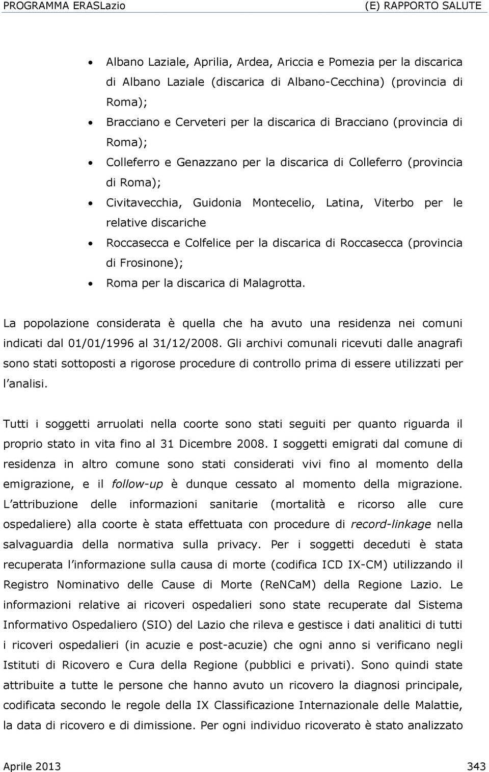 discarica di Roccasecca (provincia di Frosinone); Roma per la discarica di Malagrotta. La popolazione considerata è quella che ha avuto una residenza nei comuni indicati dal 01/01/1996 al 31/12/2008.