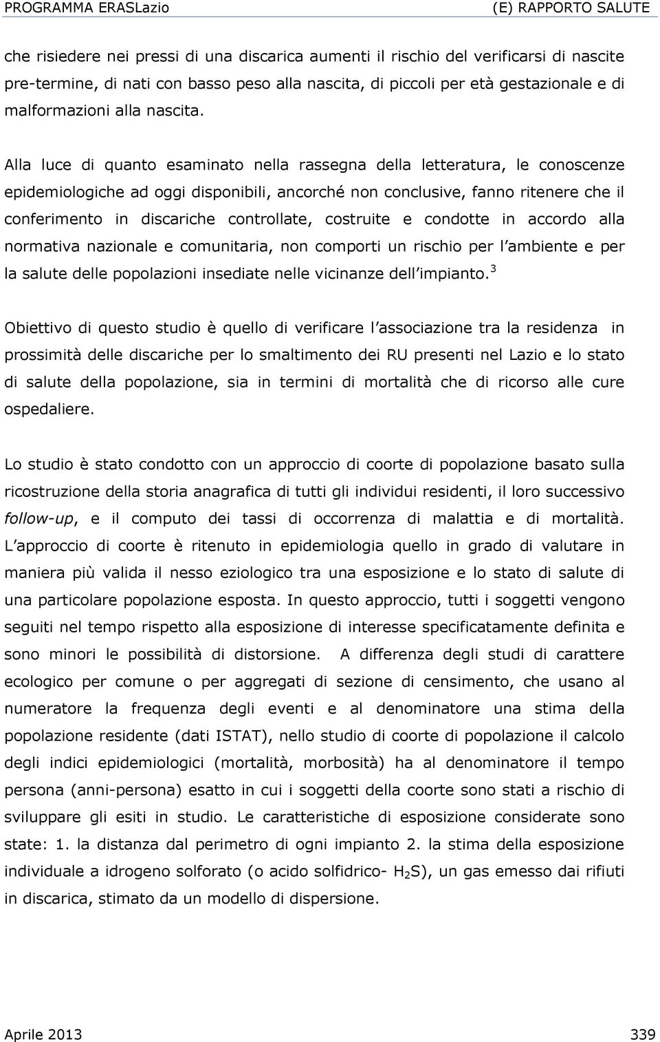 Alla luce di quanto esaminato nella rassegna della letteratura, le conoscenze epidemiologiche ad oggi disponibili, ancorché non conclusive, fanno ritenere che il conferimento in discariche