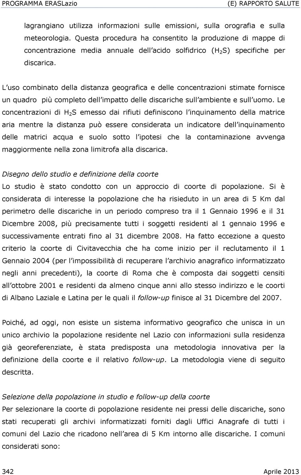 L uso combinato della distanza geografica e delle concentrazioni stimate fornisce un quadro più completo dell impatto delle discariche sull ambiente e sull uomo.