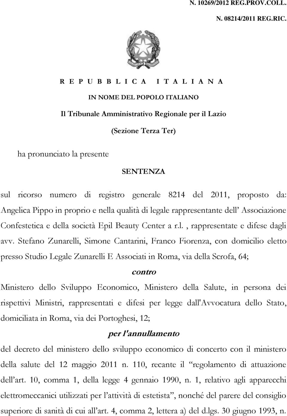 registro generale 8214 del 2011, proposto da: Angelica Pippo in proprio e nella qualità di legale rappresentante dell Associazione Confestetica e della società Epil Beauty Center a r.l., rappresentate e difese dagli avv.