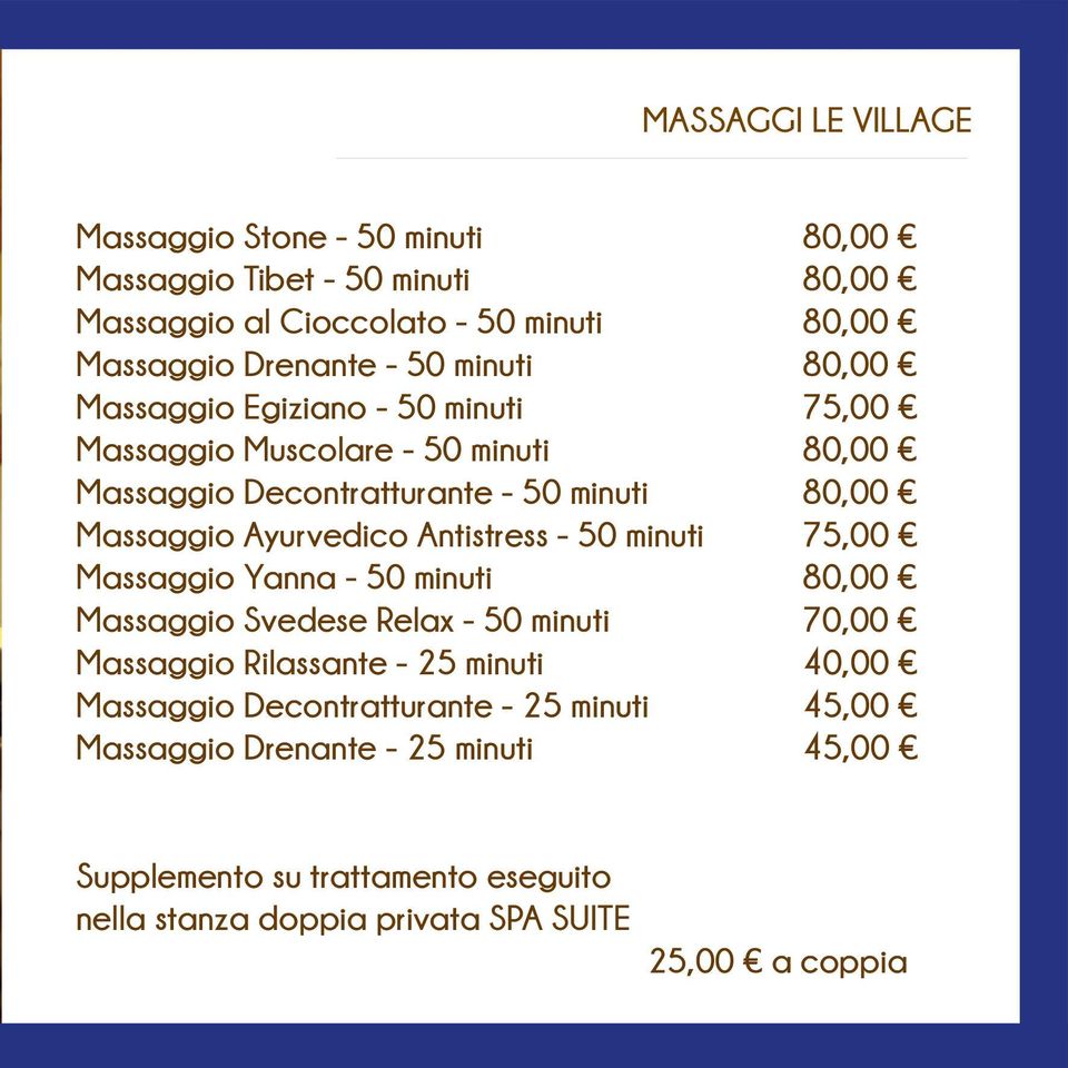 Antistress - 50 minuti 75,00 Massaggio Yanna - 50 minuti 80,00 Massaggio Svedese Relax - 50 minuti 70,00 Massaggio Rilassante - 25 minuti 40,00 Massaggio