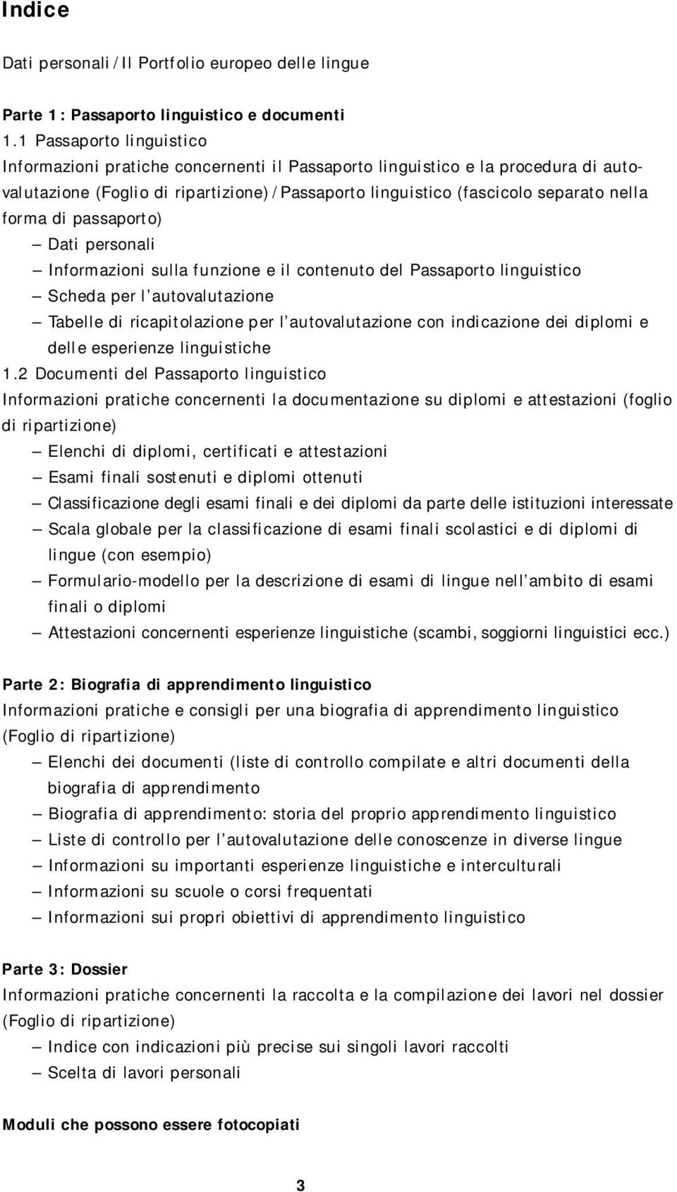 forma di passaporto) Dati personali Informazioni sulla funzione e il contenuto del Passaporto linguistico Scheda per l autovalutazione Tabelle di ricapitolazione per l autovalutazione con indicazione