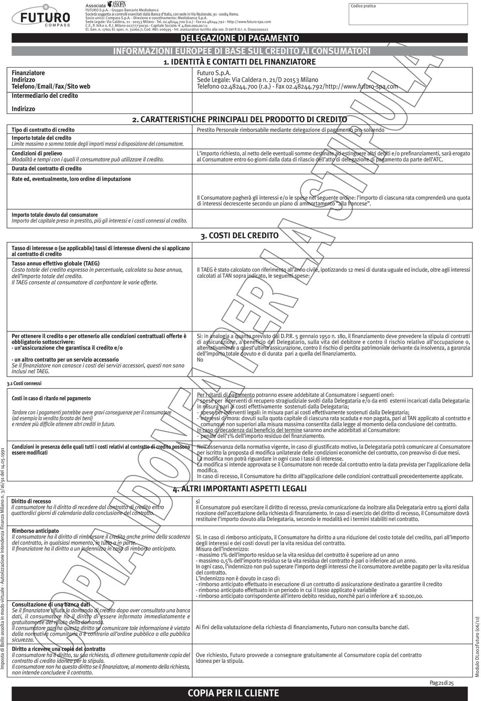 Durata del contratto di credito Rate ed, eventualmente, loro ordine di imputazione INFORMAZIONI EUROPEE DI BASE SUL CREDITO AI CONSUMATORI 1. IDENTITÀ E CONTATTI DEL FINANZIATORE Futuro S.p.A. Sede Legale: Via Caldera n.