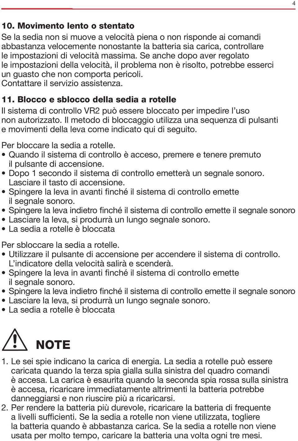 Blocco e sblocco della sedia a rotelle Il sistema di controllo VR2 può essere bloccato per impedire l uso non autorizzato.