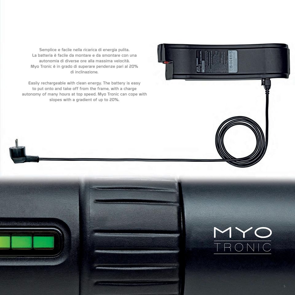 Myo Tronic è in grado di superare pendenze pari al 20% di inclinazione. Easily rechargeable with clean energy.