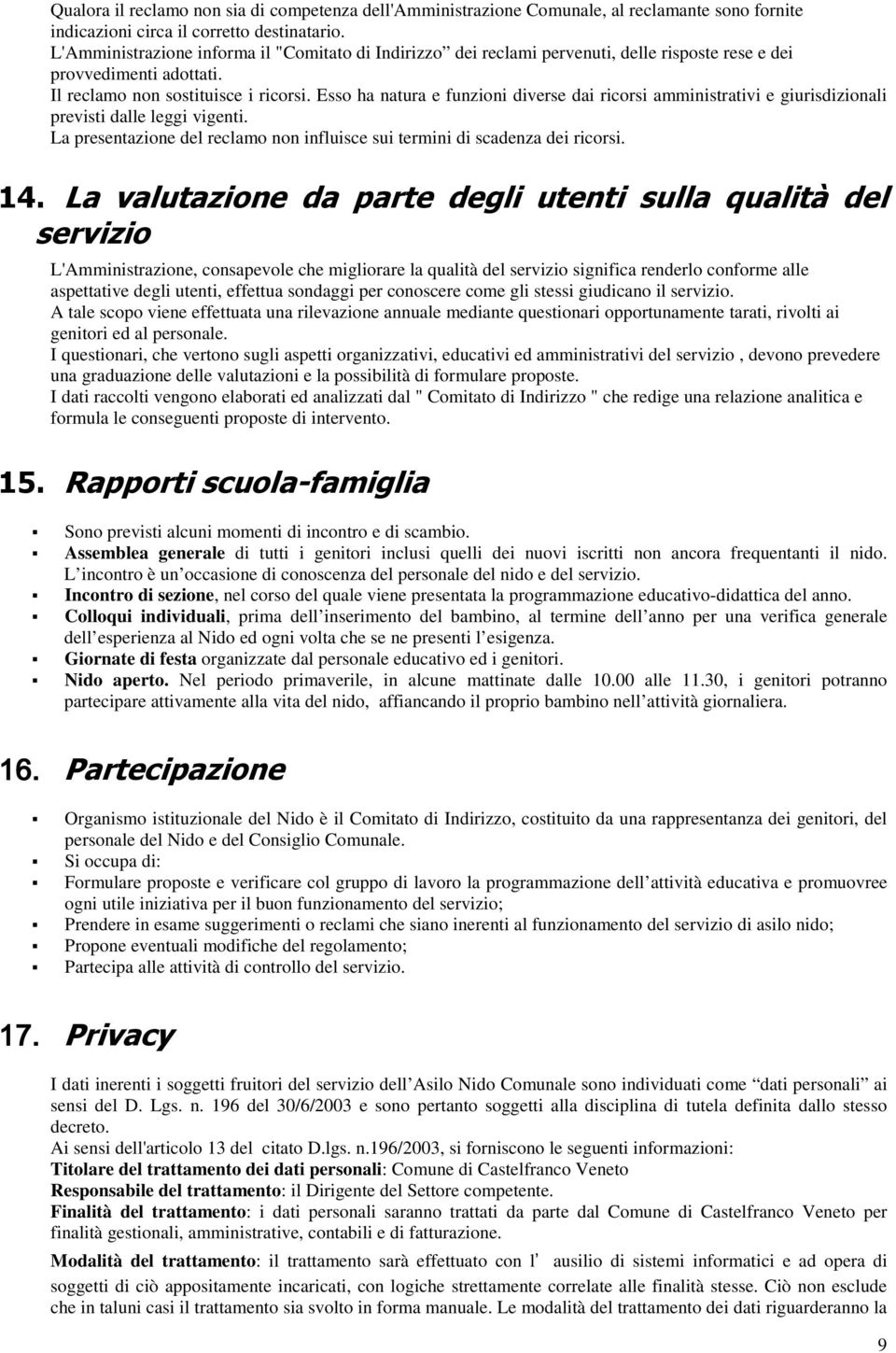 Ess ha natura e funzini diverse dai ricrsi amministrativi e giurisdizinali previsti dalle leggi vigenti. La presentazine del reclam nn influisce sui termini di scadenza dei ricrsi. -.