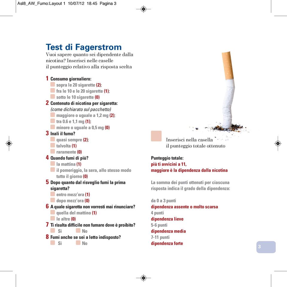 per sigaretta: (come dichiarato sul pacchetto) maggiore o uguale a 1,2 mg (2); tra 0.6 e 1,1 mg (1); minore o uguale a 0,5 mg (0) 3 Inali il fumo?