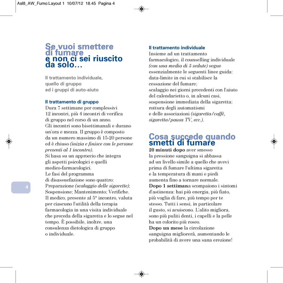 incontri di verifica di gruppo nel corso di un anno. Gli incontri sono bisettimanali e durano un ora e mezza.