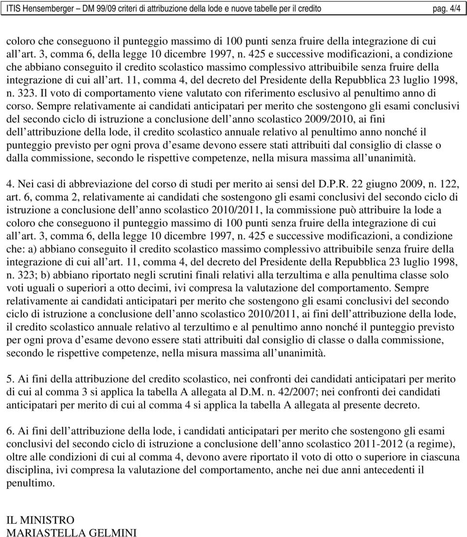 425 e successive modificazioni, a condizione che abbiano conseguito il credito scolastico massimo complessivo attribuibile senza fruire della integrazione di cui all art.