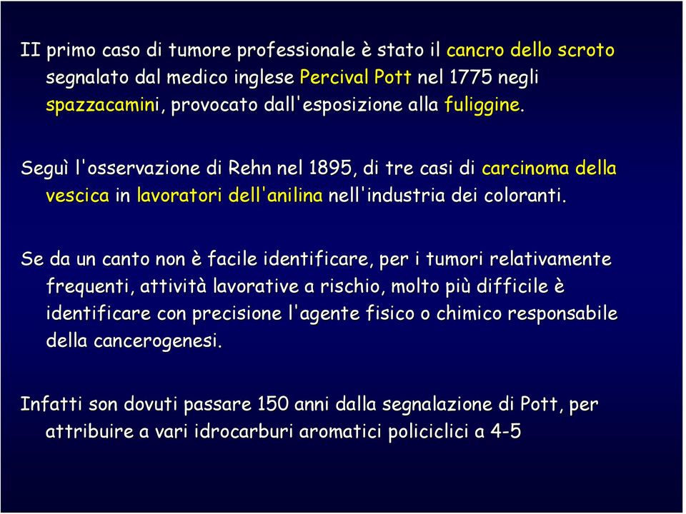 Se da un canto non è facile identificare, per i tumori relativamente frequenti, attività lavorative a rischio, molto più difficile è identificare con precisione