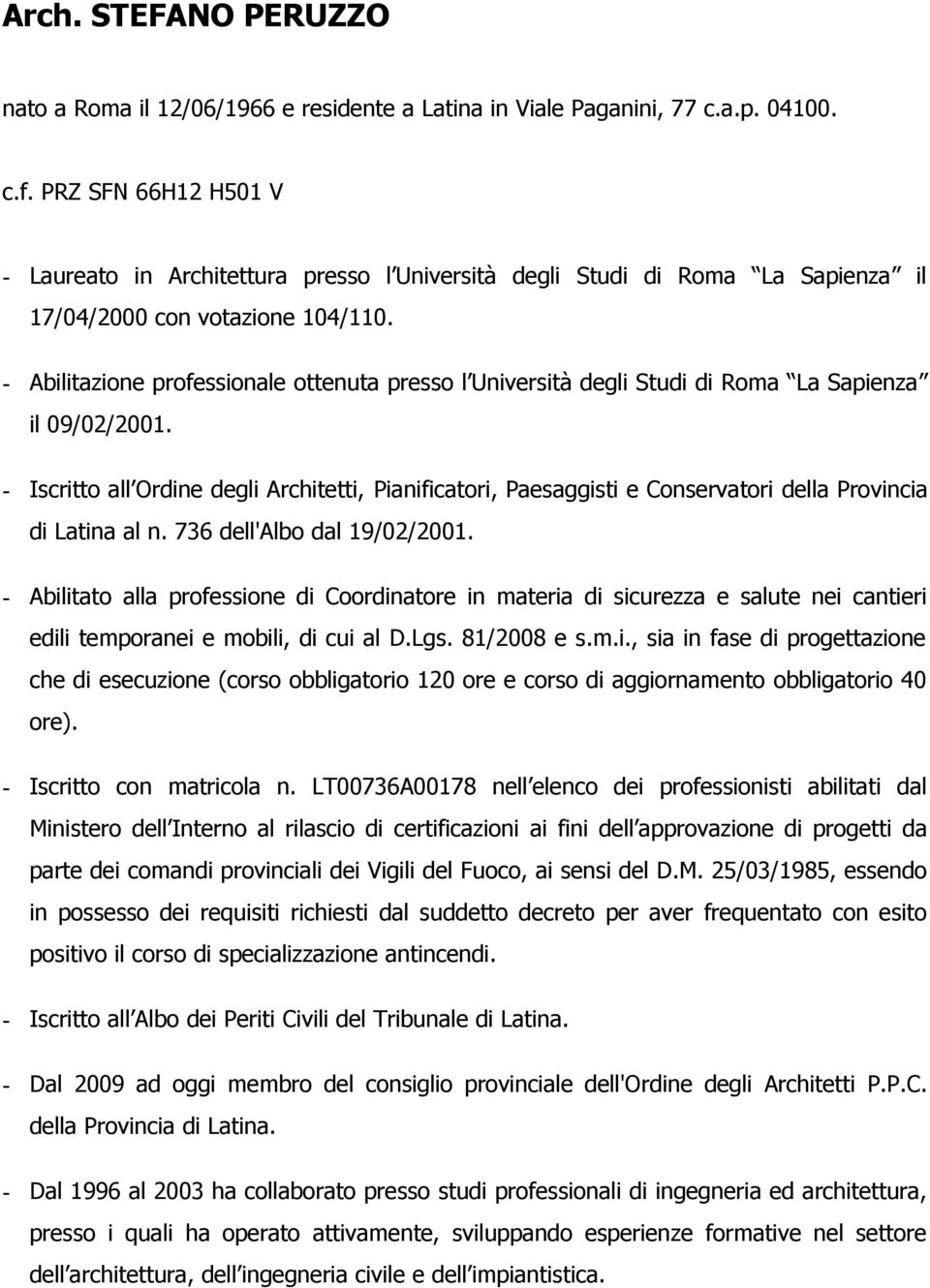 - Abilitazione professionale ottenuta presso l Università degli Studi di Roma La Sapienza il 09/02/2001.