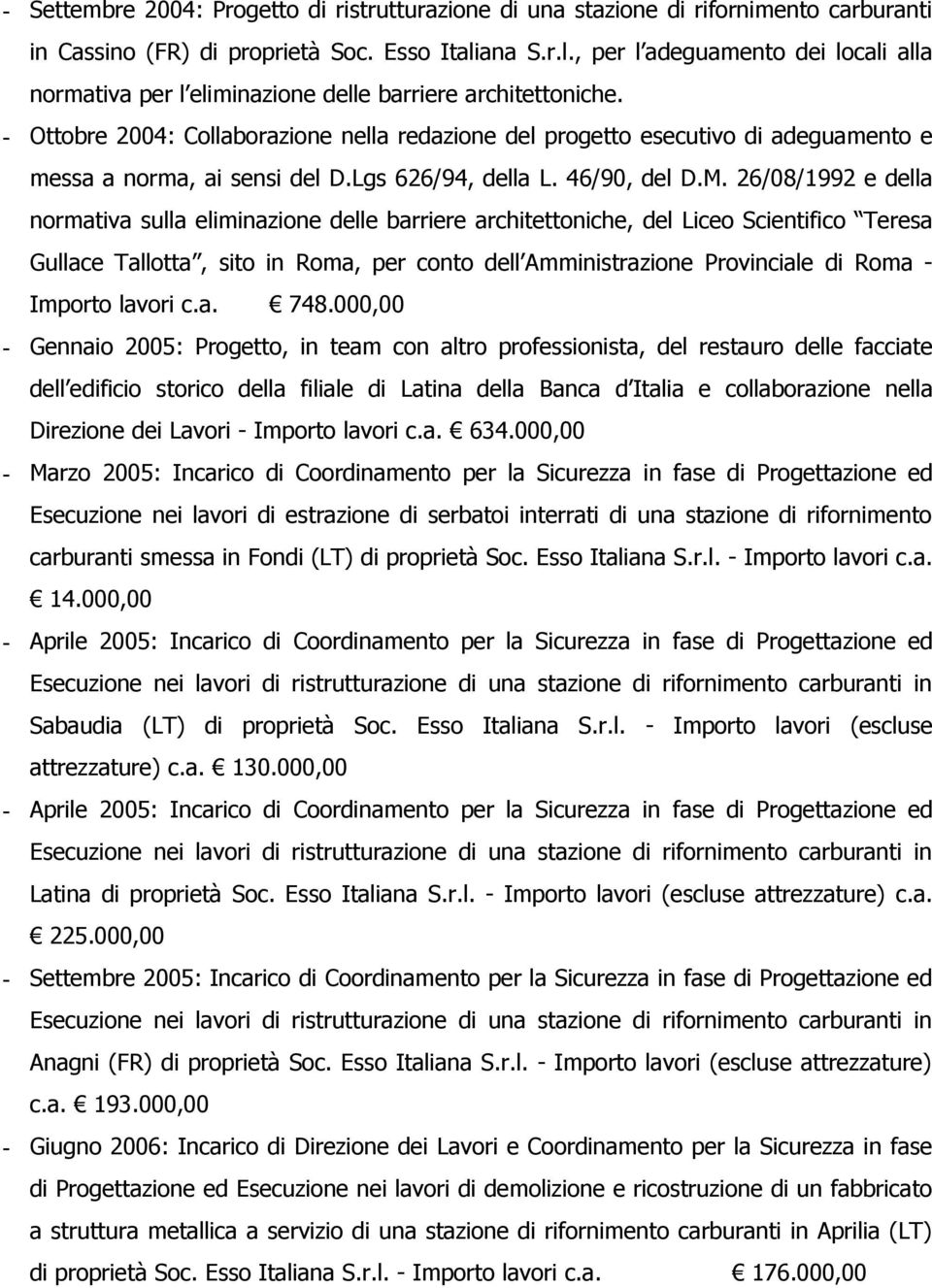 - Ottobre 2004: Collaborazione nella redazione del progetto esecutivo di adeguamento e messa a norma, ai sensi del D.Lgs 626/94, della L. 46/90, del D.M.