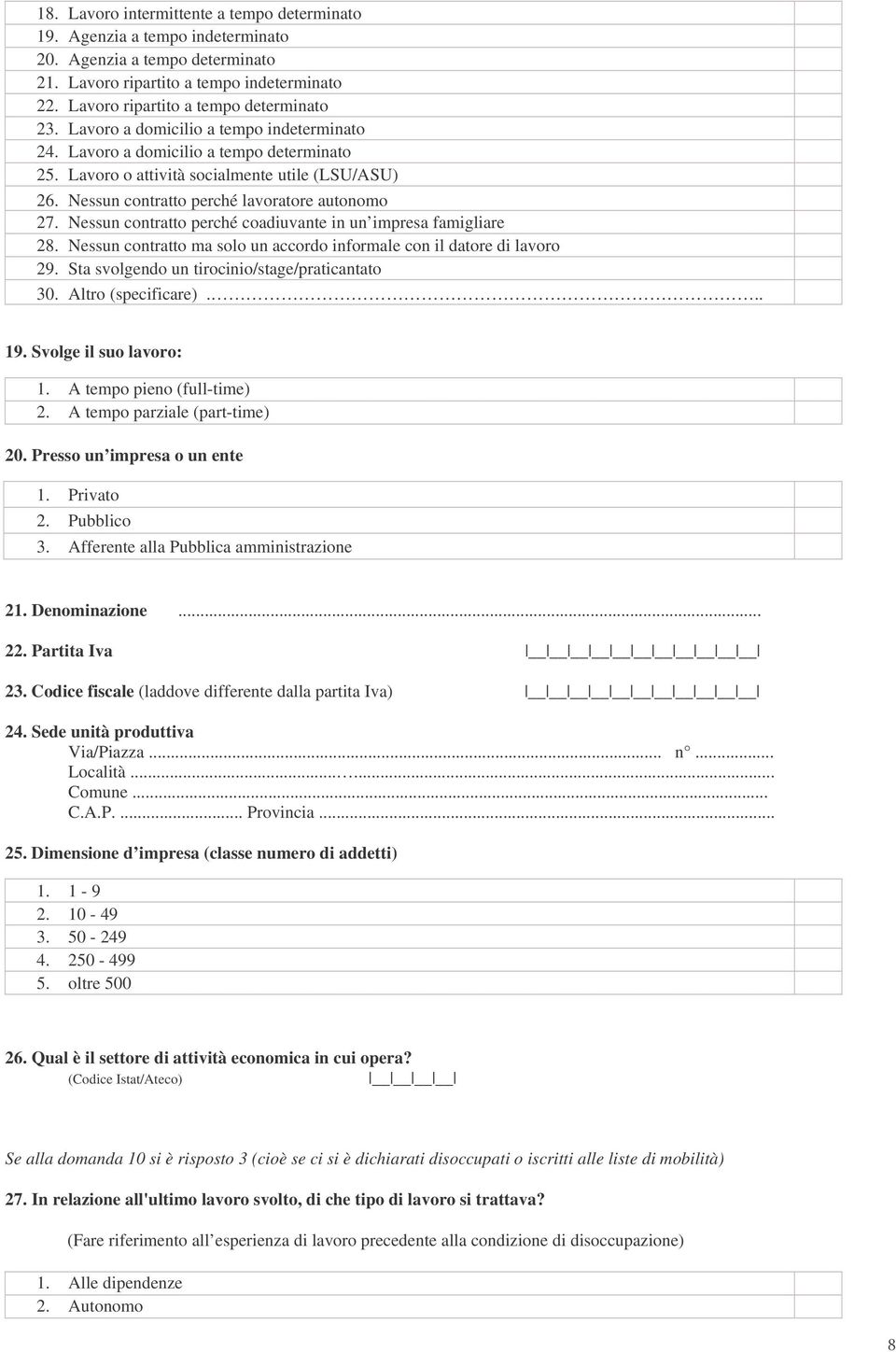 Nessun contratto perché coadiuvante in un impresa famigliare 28. Nessun contratto ma solo un accordo informale con il datore di lavoro 29. Sta svolgendo un tirocinio/stage/praticantato 30.