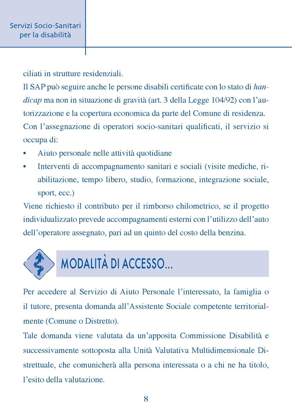 Con l assegnazione di operatori socio-sanitari qualificati, il servizio si occupa di: Aiuto personale nelle attività quotidiane Interventi di accompagnamento sanitari e sociali (visite mediche,