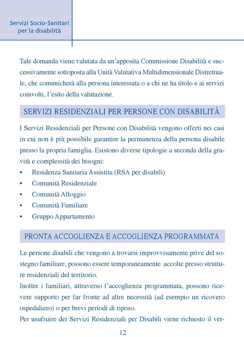 SERVIZI RESIDENZIALI PER PERSONE CON DISABILITÀ I Servizi Residenziali per Persone con Disabilità vengono offerti nei casi in cui non è più possibile garantire la permanenza della persona disabile