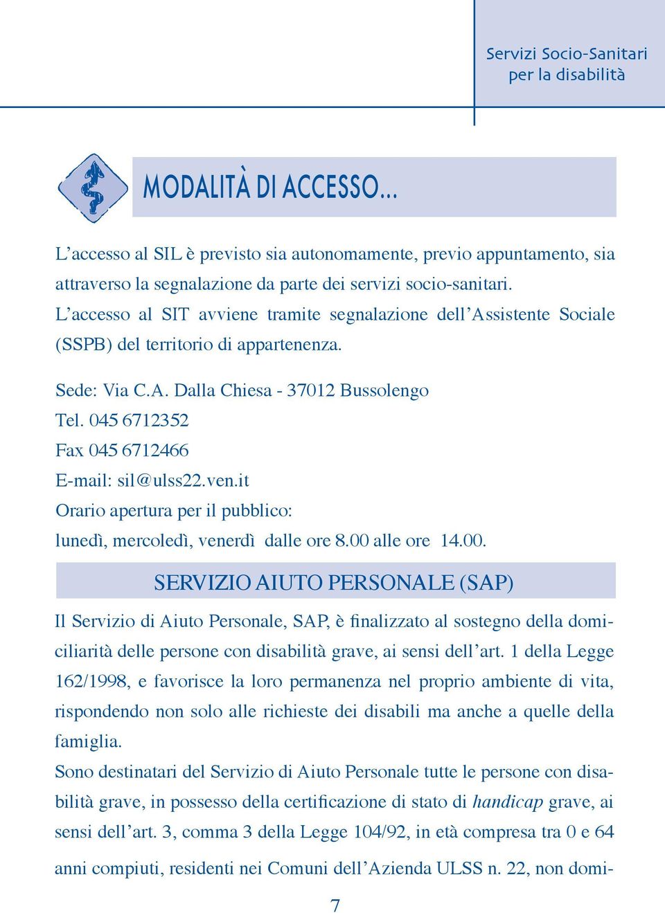 045 6712352 Fax 045 6712466 E-mail: sil@ulss22.ven.it Orario apertura per il pubblico: lunedì, mercoledì, venerdì dalle ore 8.00 