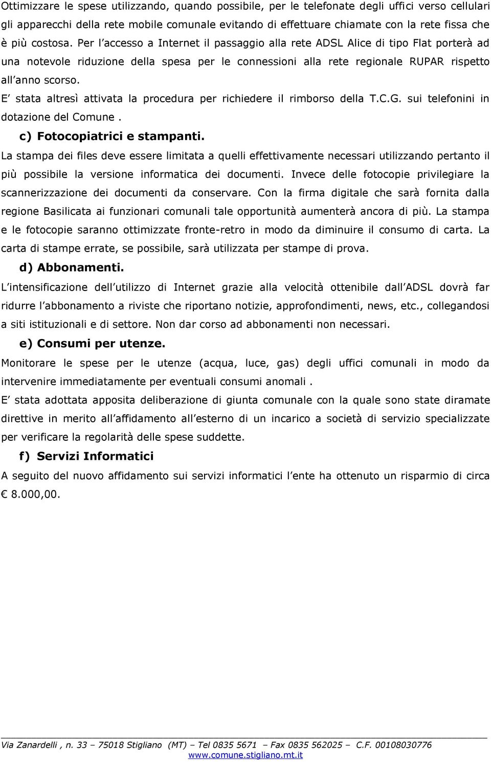 Per l accesso a Internet il passaggio alla rete ADSL Alice di tipo Flat porterà ad una notevole riduzione della spesa per le connessioni alla rete regionale RUPAR rispetto all anno scorso.