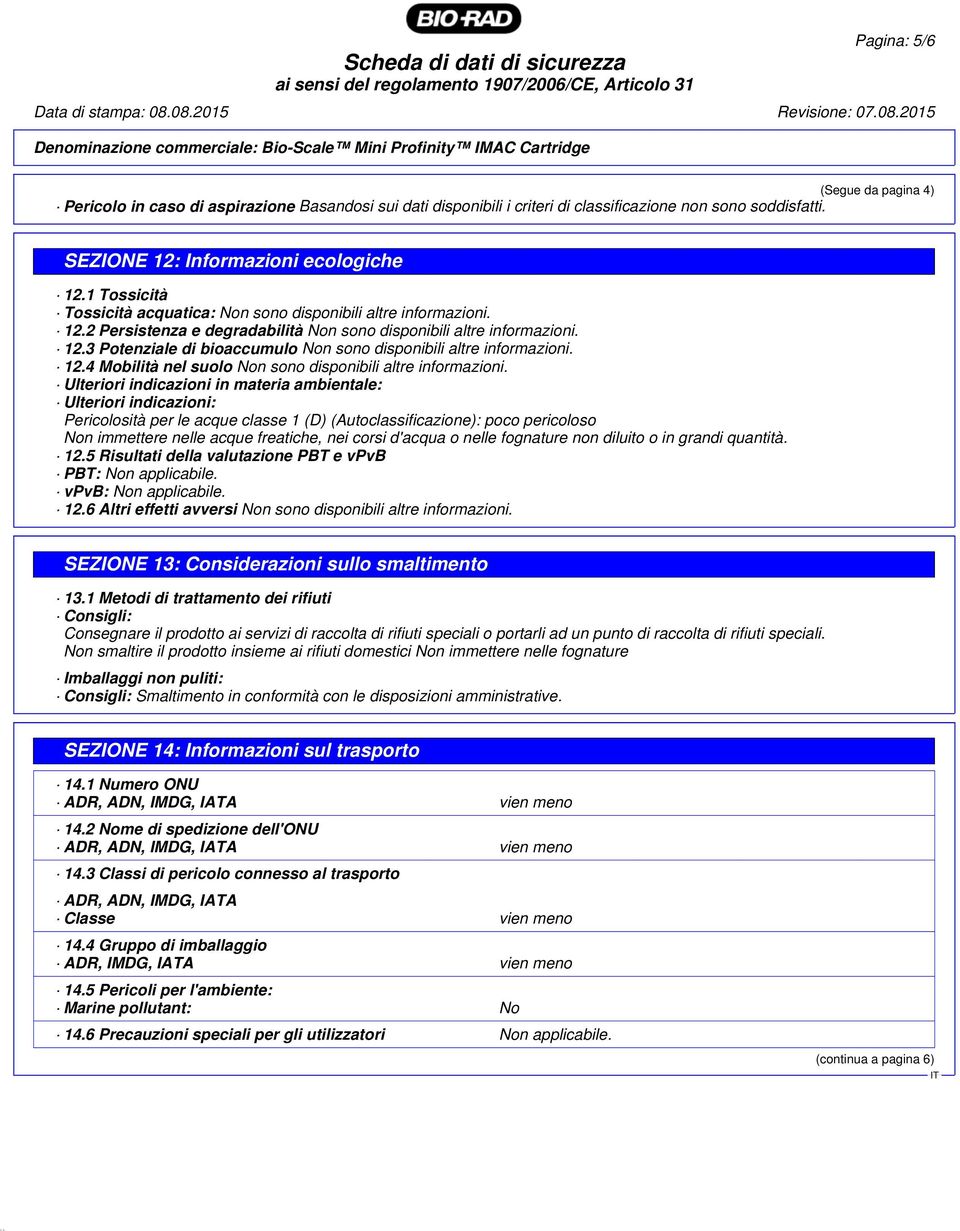 (Segue da pagina 4) SEZIONE 12: Informazioni ecologiche 12.1 Tossicità Tossicità acquatica: Non sono disponibili altre informazioni. 12.2 Persistenza e degradabilità Non sono disponibili altre informazioni.