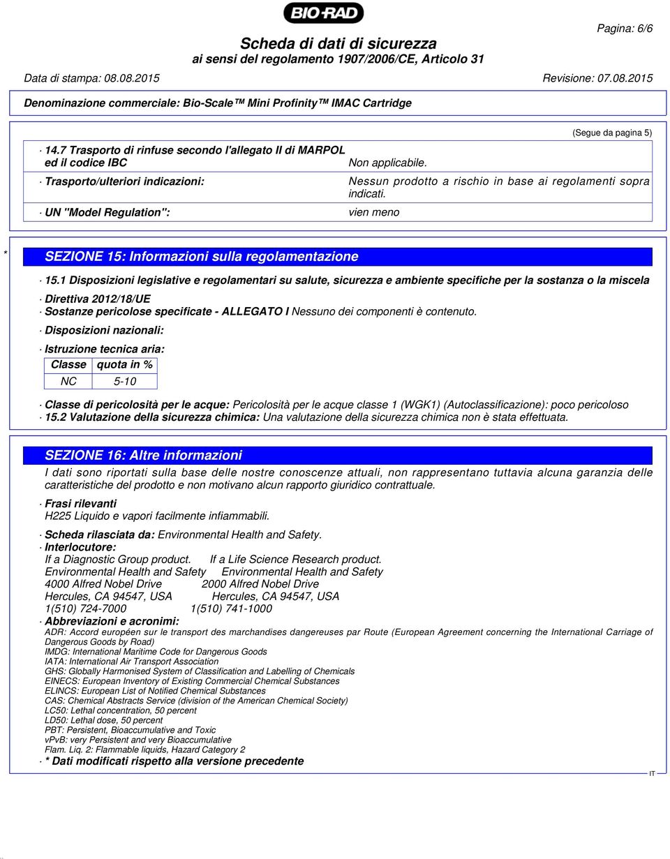 (Segue da pagina 5) Trasporto/ulteriori indicazioni: Nessun prodotto a rischio in base ai regolamenti sopra indicati.