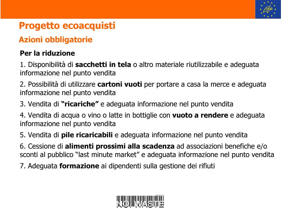 Vendita di acqua o vino o latte in bottiglie con vuoto a rendere e adeguata informazione nel punto vendita 5. Vendita di pile ricaricabili e adeguata informazione nel punto vendita 6.