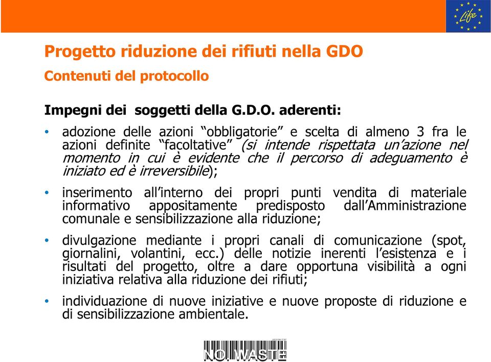 iniziato ed è irreversibile); inserimento all interno dei propri punti vendita di materiale informativo appositamente predisposto dall Amministrazione comunale e sensibilizzazione alla riduzione;