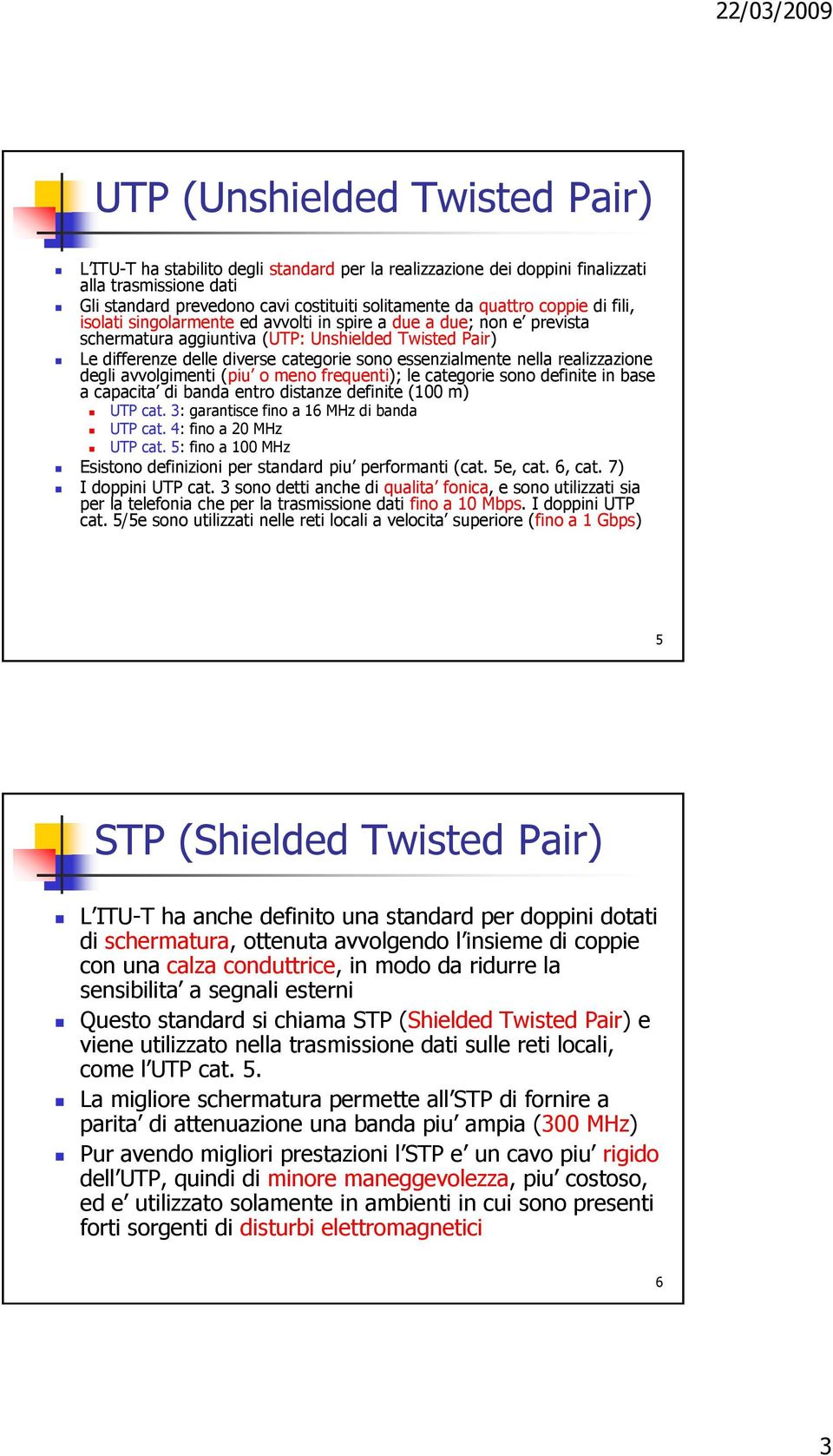 nella realizzazione degli avvolgimenti (piu o meno frequenti); le categorie sono definite in base a capacita di banda entro distanze definite (100 m) UTP cat.