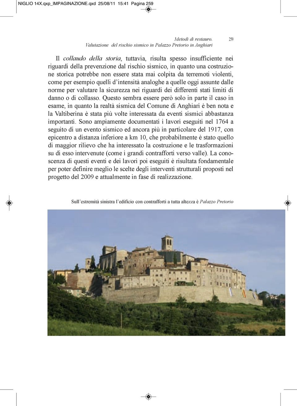 costruzione storica potrebbe non essere stata mai colpita da terremoti violenti, come per esempio quelli d intensità analoghe a quelle oggi assunte dalle norme per valutare la sicurezza nei riguardi