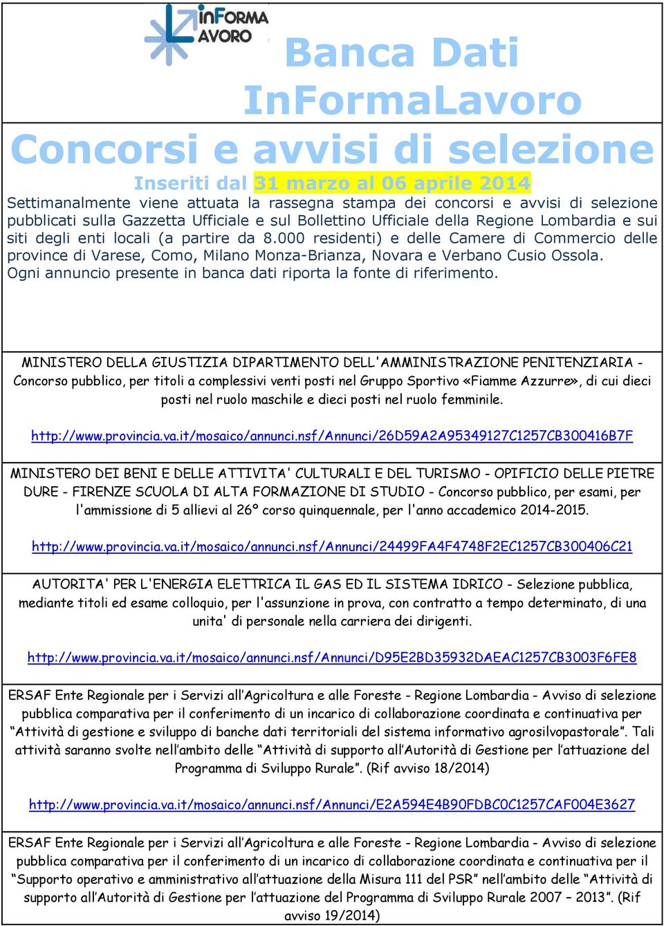 000 residenti) e delle Camere di Commercio delle province di Varese, Como, Milano Monza-Brianza, Novara e Verbano Cusio Ossola. Ogni annuncio presente in banca dati riporta la fonte di riferimento.