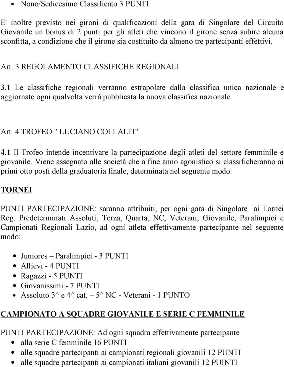 1 Le classifiche regionali verranno estrapolate dalla classifica unica nazionale e aggiornate ogni qualvolta verrà pubblicata la nuova classifica nazionale. Art. 4 TROFEO " LUCIANO COLLALTI" 4.