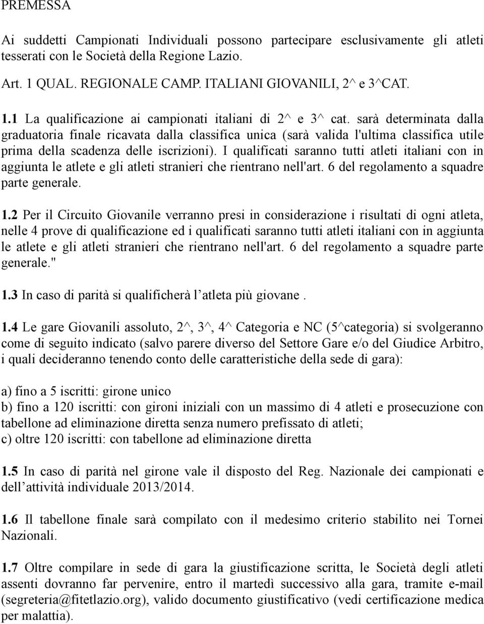 sarà determinata dalla graduatoria finale ricavata dalla classifica unica (sarà valida l'ultima classifica utile prima della scadenza delle iscrizioni).