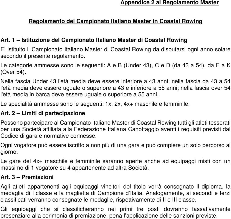 Le categorie ammesse sono le seguenti: A e B (Under 43), C e D (da 43 a 54), da E a K (Over 54).