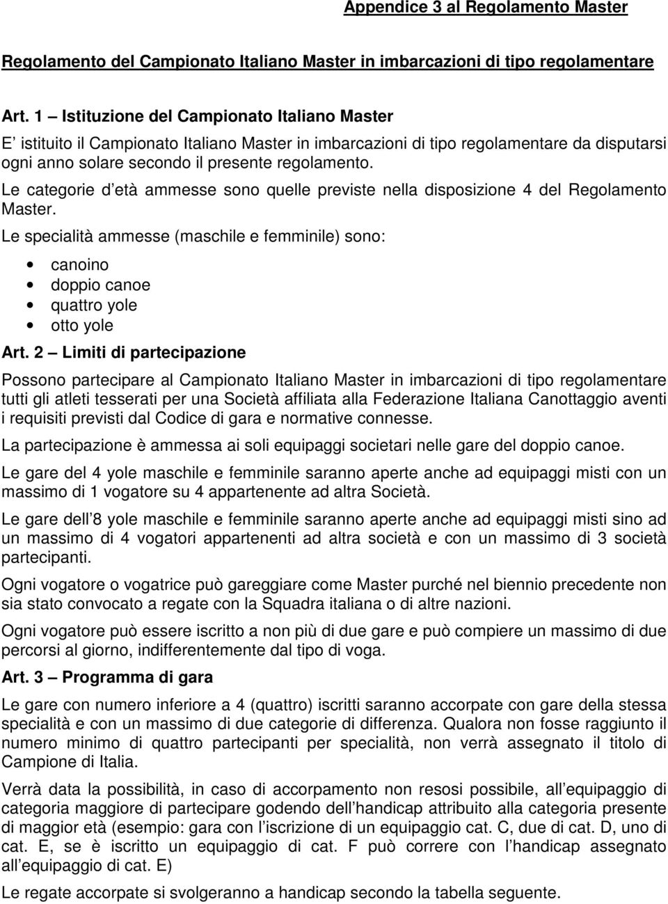 Le categorie d età ammesse sono quelle previste nella disposizione 4 del Regolamento Master. Le specialità ammesse (maschile e femminile) sono: canoino doppio canoe quattro yole otto yole Art.